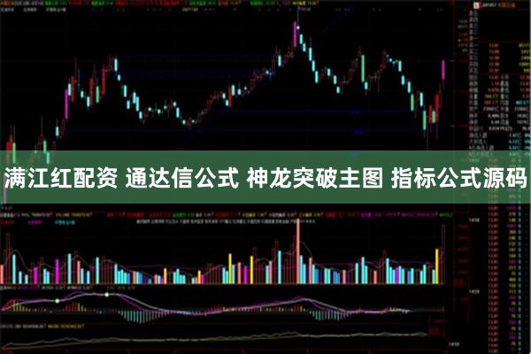 满江红配资 通达信公式 神龙突破主图 指标公式源码